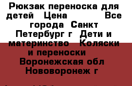 Рюкзак переноска для детей › Цена ­ 2 000 - Все города, Санкт-Петербург г. Дети и материнство » Коляски и переноски   . Воронежская обл.,Нововоронеж г.